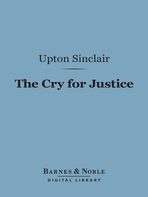 Title details for The Cry for Justice (Barnes & Noble Digital Library) by Upton Sinclair - Available